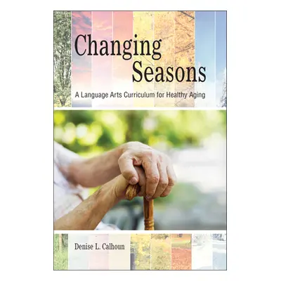 "Changing Seasons: A Language Arts Curriculum for Healthy Aging" - "" ("Calhoun Denise L.")(Pape