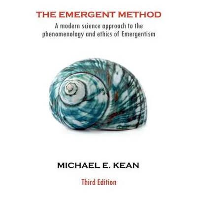 "The Emergent Method: A Modern Science Approach to the Phenomenology and Ethics of Emergentism" 