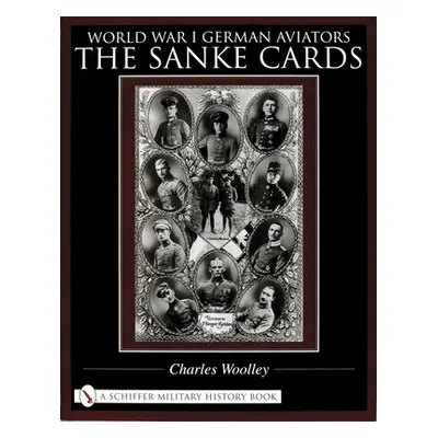 "World War I German Aviators: The Sanke Cards" - "" ("Woolley Charles")(Pevná vazba)