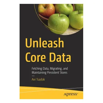 "Unleash Core Data: Fetching Data, Migrating, and Maintaining Persistent Stores" - "" ("Tsadok A