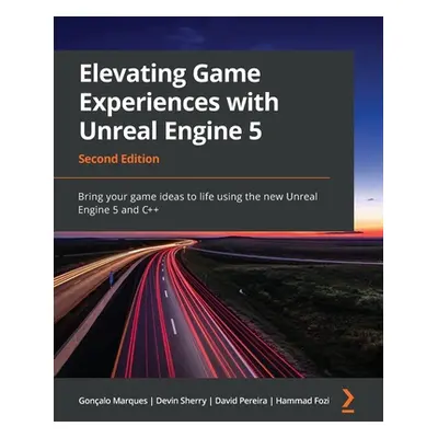 "Elevating Game Experiences with Unreal Engine 5 - Second Edition: Bring your game ideas to life