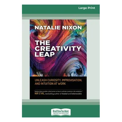 "The Creativity Leap: Unleash Curiosity, Improvisation, and Intuition at Work (16pt Large Print 