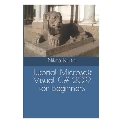 "Tutorial Microsoft Visual C# 2019 for beginners" - "" ("Kultin Nikita")(Paperback)