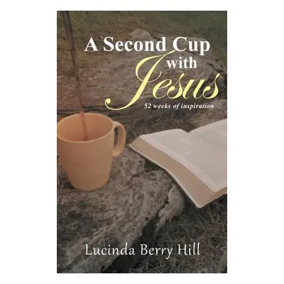 "A Second Cup with Jesus: 52 weeks of inspiration" - "" ("Hill Lucinda Berry")(Paperback)