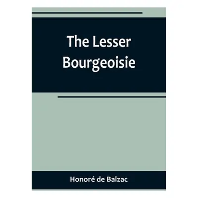 "The Lesser Bourgeoisie" - "" ("de Balzac Honor")(Paperback)