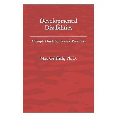 "Developmental Disabilities: A Simple Guide for Service Providers" - "" ("Griffith Phd Mac")(Pap