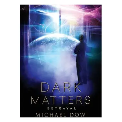 "Dark Matters: Betrayal (Dark Matters Trilogy Book 2)" - "" ("Dow Michael")(Pevná vazba)