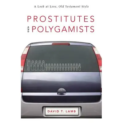 "Prostitutes and Polygamists: A Look at Love, Old Testament Style" - "" ("Lamb David T.")(Paperb