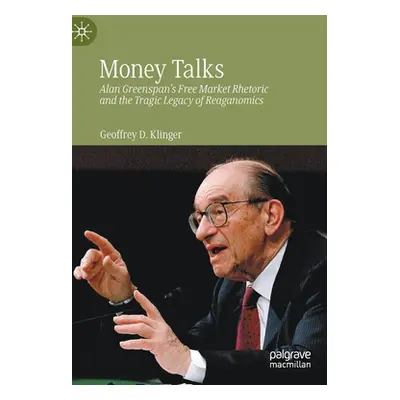 "Money Talks: Alan Greenspan's Free Market Rhetoric and the Tragic Legacy of Reaganomics" - "" (