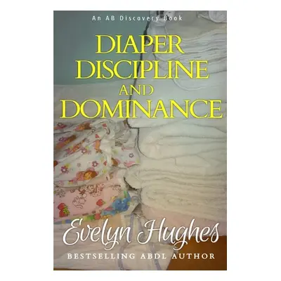 "Diaper Discipline and Dominance: ... a journey into upending the traditional ..." - "" ("Bent R