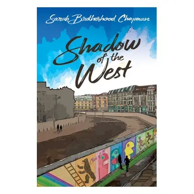 "Shadow of the West: A Story of Divided Berlin" - "" ("Chapman Sarah Brotherhood")(Paperback)