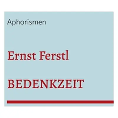 "Bedenkzeit: Aphorismen" - "" ("Ferstl Ernst")(Paperback)