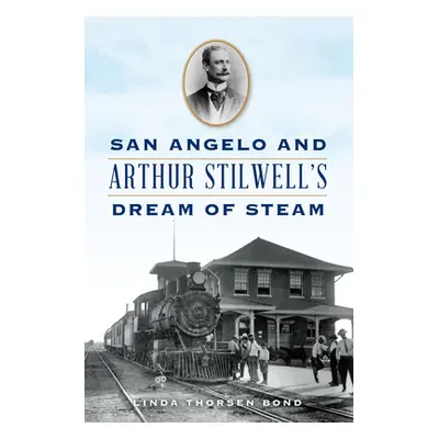 "San Angelo and Arthur Stilwell's Dream of Steam" - "" ("Bond Linda Thorsen")(Paperback)