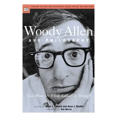 "Woody Allen and Philosophy: You Mean My Whole Fallacy Is Wrong?" - "" ("Conard Mark T.")(Paperb