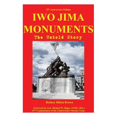 "Iwo Jima Monuments: The Untold Story" - "" ("Brown Rodney Hilton")(Pevná vazba)