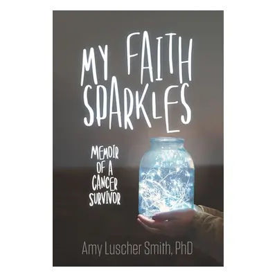 "My Faith Sparkles: Memoir of a Cancer Survivor" - "" ("Smith Amy Luscher")(Paperback)