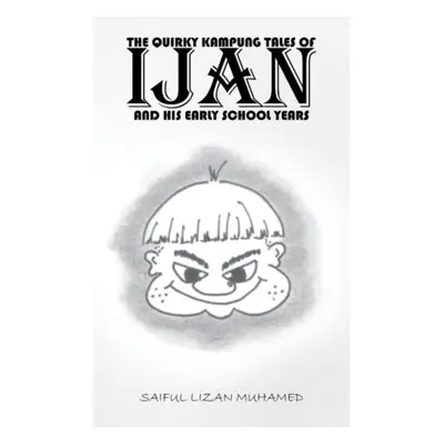 "The Quirky Kampung Tales Of Ijan And His Early School Years" - "" ("Muhamed Saiful Lizan")(Pape