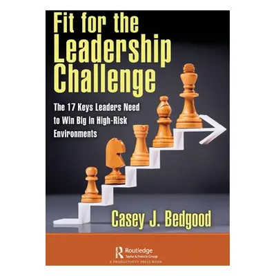 "Fit for the Leadership Challenge: The 17 Keys Leaders Need to Win Big in High-Risk Environments