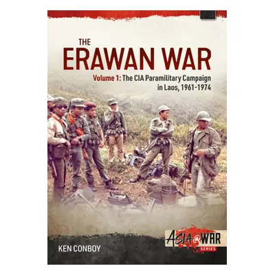 "The Erawan War: Volume 1: The CIA Paramilitary Campaign in Laos, 1961-1969" - "" ("Conboy Ken")