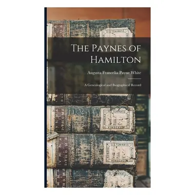 "The Paynes of Hamilton: A Genealogical and Biographical Record" - "" ("White Augusta Francelia 