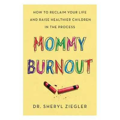 "Mommy Burnout: How to Reclaim Your Life and Raise Healthier Children in the Process" - "" ("Zie