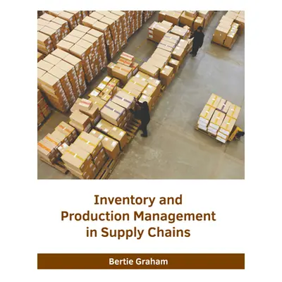 "Inventory and Production Management in Supply Chains" - "" ("Graham Bertie")(Pevná vazba)