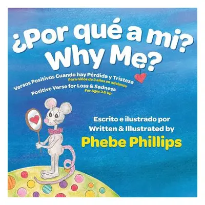 "Por que' a Mi? Why Me?: Versos Positivos Cuando hay Prdida y Tristeza Positive Verse for Loss a