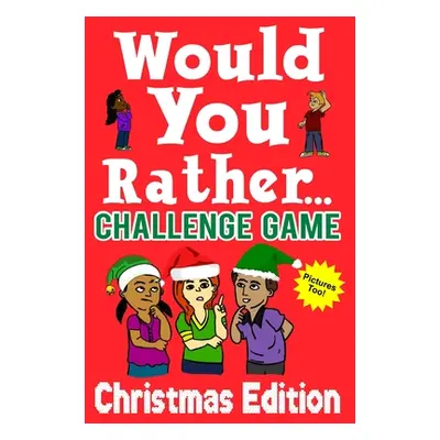 "Would You Rather Challenge Game Christmas Edition: A Family and Interactive Activity Book for B