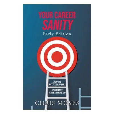 "Your Career Sanity: Early Edition: What the Successful Do Early to Guarantee a View from the To