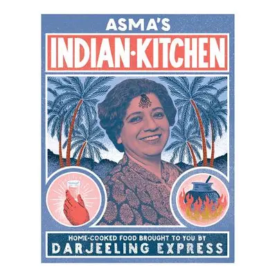 "Asma's Indian Kitchen: Home-Cooked Food Brought to You by Darjeeling Express" - "" ("Khan Asma"