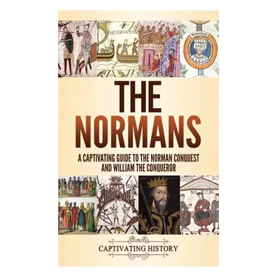 "The Normans: A Captivating Guide to the Norman Conquest and William the Conqueror" - "" ("Histo