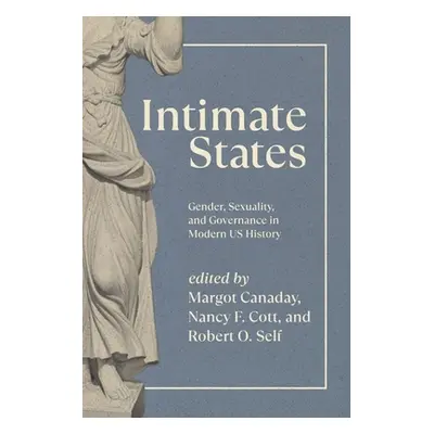 "Intimate States: Gender, Sexuality, and Governance in Modern Us History" - "" ("Canaday Margot"