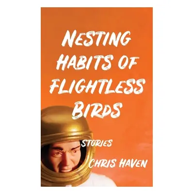 "Nesting Habits of Flightless Birds: Stories" - "" ("Haven Chris")(Paperback)