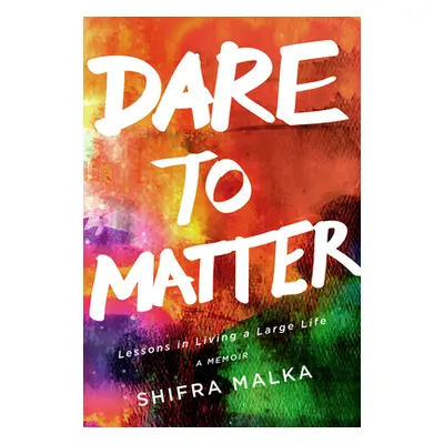 "Dare to Matter: Lessons in Living a Large Life: A Memoir" - "" ("Malka Shifra")(Paperback)