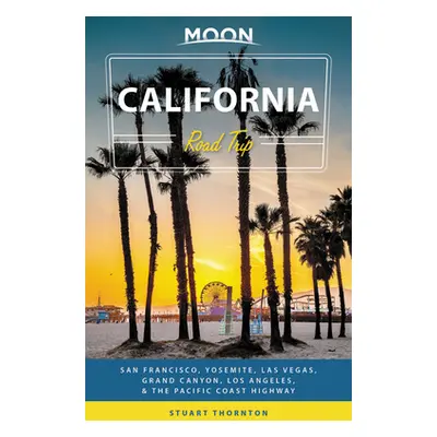 "Moon California Road Trip: San Francisco, Yosemite, Las Vegas, Grand Canyon, Los Angeles & the 