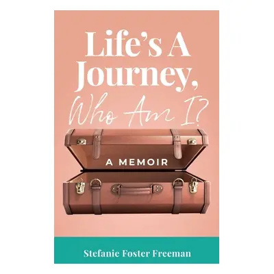 "Life's A Journey, Who Am I?: A Memoir" - "" ("Foster Freeman Stefanie")(Paperback)