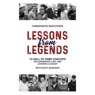 "Lessons from Legends: 12 Hall of Fame Coaches on Leadership, Life, and Leaving a Legacy" - "" (