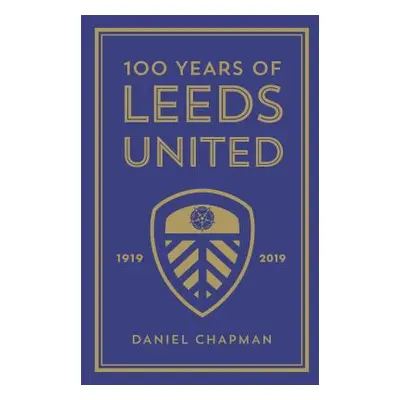 "100 Years of Leeds United: 1919-2019" - "" ("Chapman Daniel")(Pevná vazba)