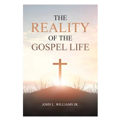 "The Reality of the Gospel Life" - "" ("Williams John L. Jr.")(Paperback)