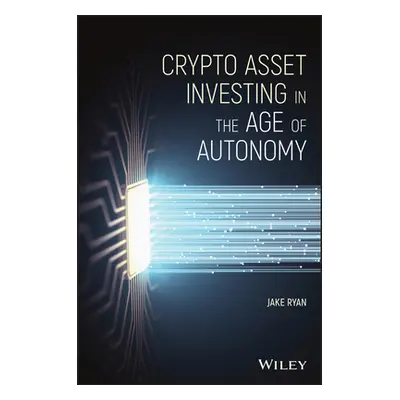 "Crypto Asset Investing in the Age of Autonomy" - "" ("Ryan Jake")(Pevná vazba)