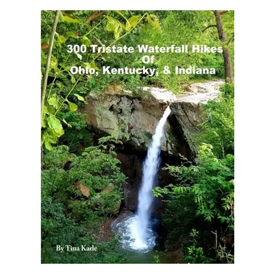 "300 Tristate Waterfall Hikes of Ohio, Kentucky & Indiana" - "" ("Karle Tina")(Paperback)