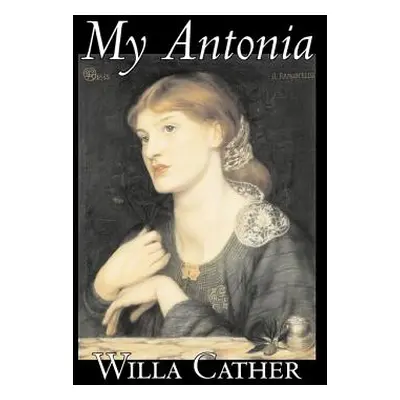 "My Antonia by Willa Cather, Fiction, Classics" - "" ("Cather Willa")(Pevná vazba)