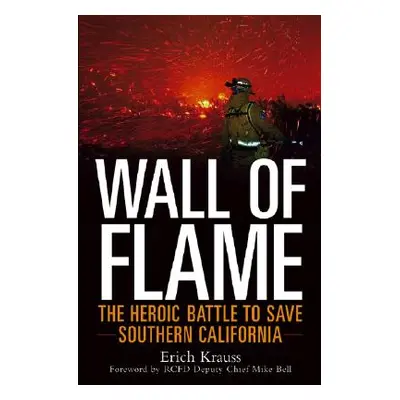 "Wall of Flame: The Heroic Battle to Save Southern California" - "" ("Krauss Erich")(Pevná vazba