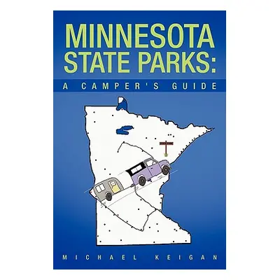 "Minnesota State Parks: A Camper's Guide" - "" ("Keigan Michael")(Paperback)