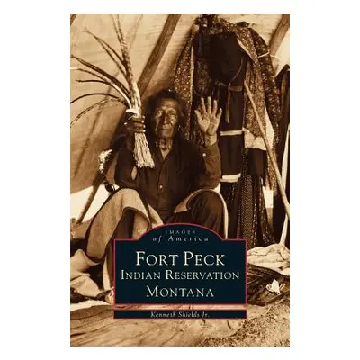 "Fort Peck Indian Reservation" - "" ("Shields Kenneth")(Pevná vazba)