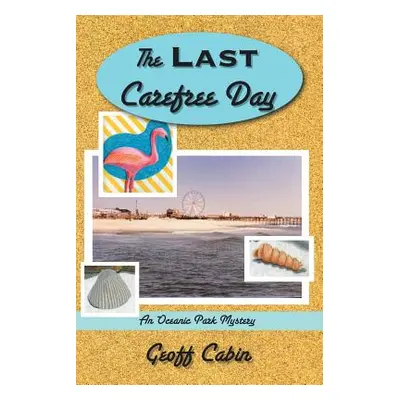 "The Last Carefree Day: An Oceanic Park Mystery" - "" ("Cabin Geoff")(Paperback)