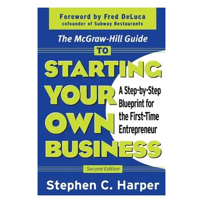 "The McGraw-Hill Guide to Starting Your Own Business: A Step-By-Step Blueprint for the First-Tim