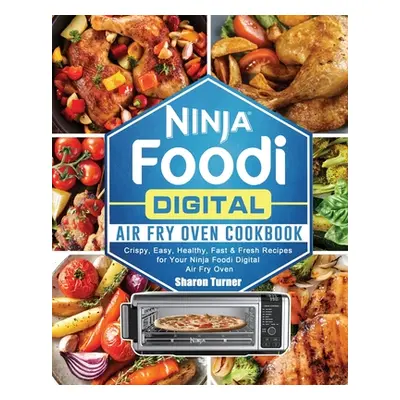 "Ninja Foodi Digital Air Fry Oven Cookbook: Crispy, Easy, Healthy, Fast & Fresh Recipes for Your