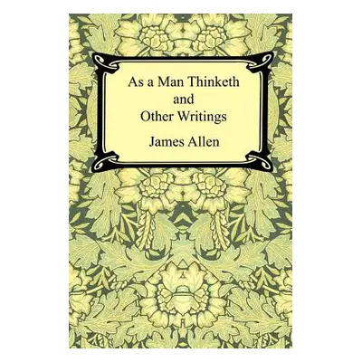 "As a Man Thinketh and Other Writings" - "" ("Allen James")(Paperback)