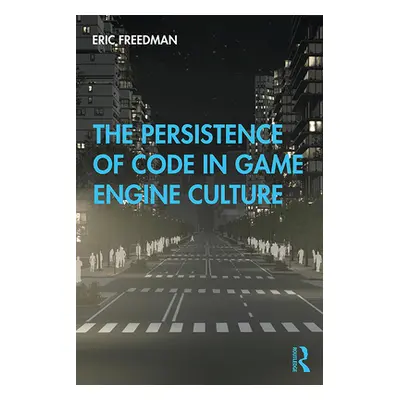 "The Persistence of Code in Game Engine Culture" - "" ("Freedman Eric")(Paperback)